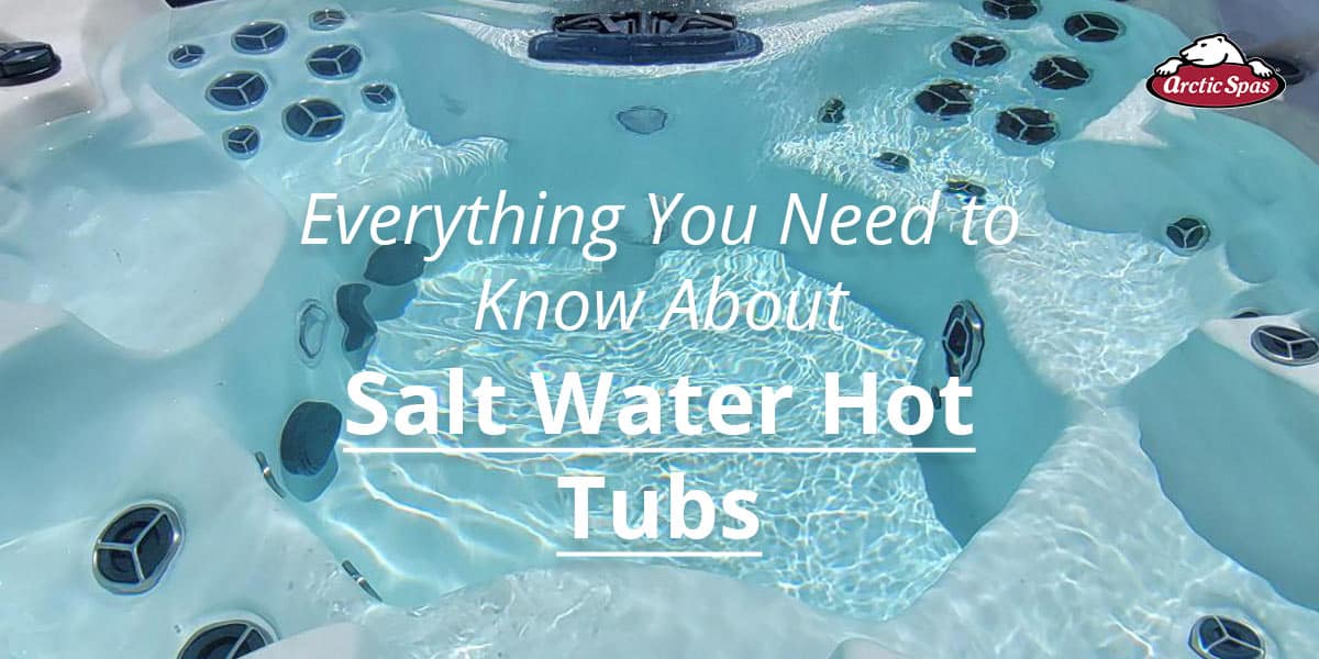 everything you need to know about salt water hot tubs